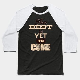 THE BEST IS YET TO COME | MOTIVATIONAL QUOTE FOR HUSTLERS Baseball T-Shirt